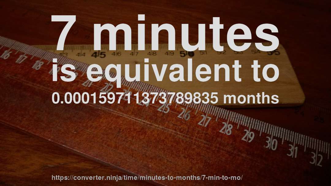 7 minutes is equivalent to 0.000159711373789835 months