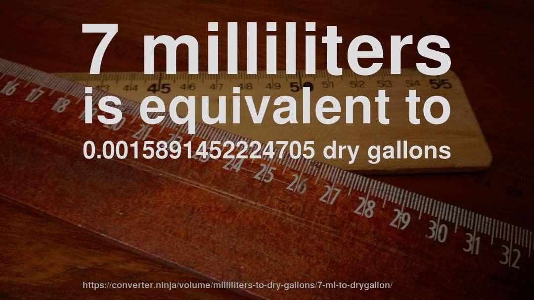7 milliliters is equivalent to 0.0015891452224705 dry gallons