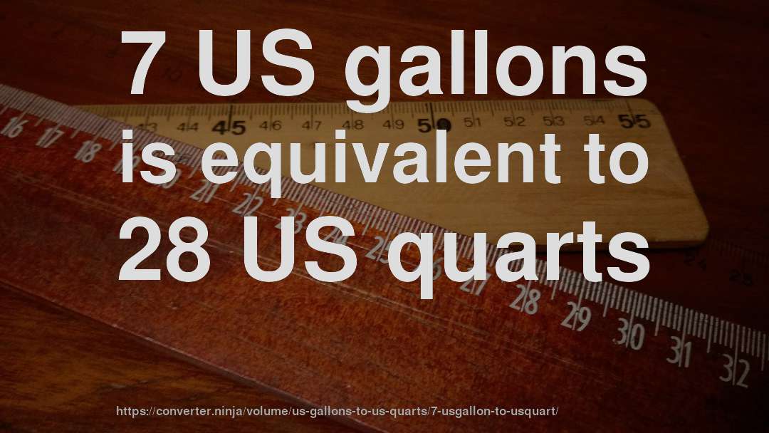 7 US gallons is equivalent to 28 US quarts