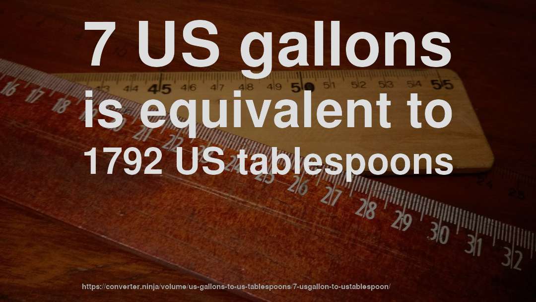 7 US gallons is equivalent to 1792 US tablespoons