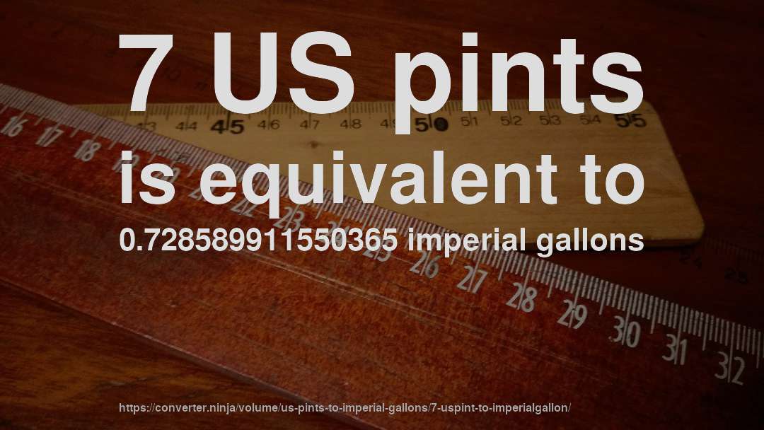 7 US pints is equivalent to 0.728589911550365 imperial gallons