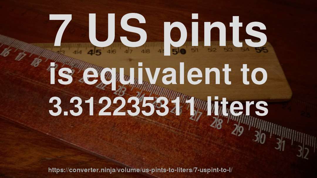 7 US pints is equivalent to 3.312235311 liters