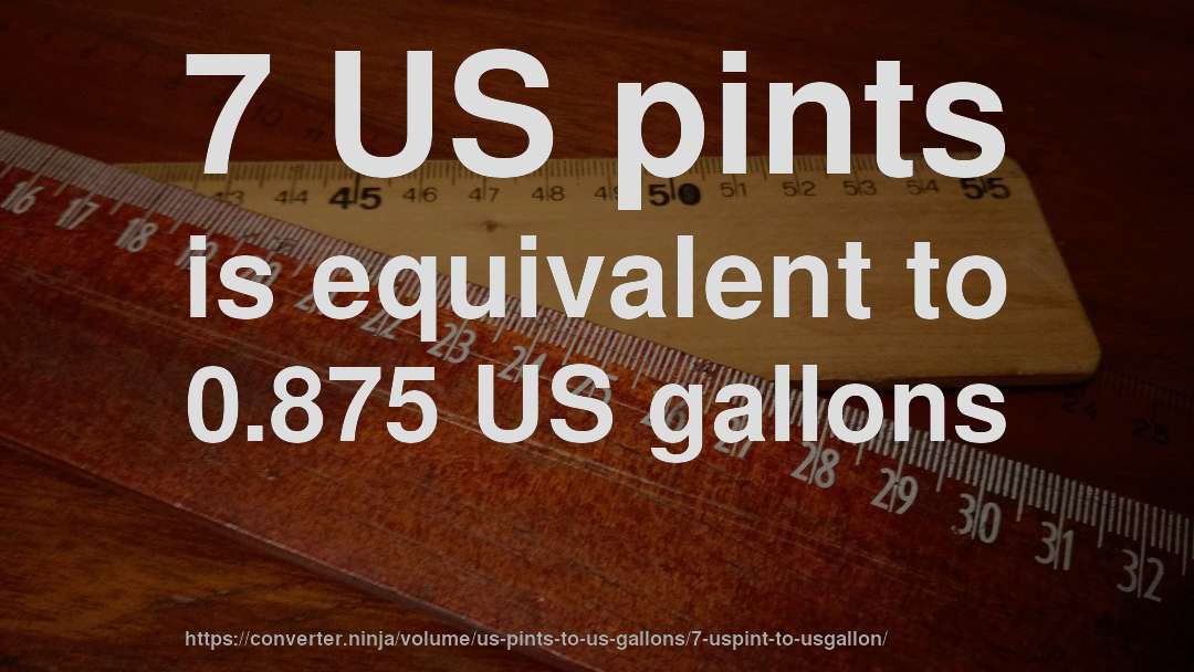 7 US pints is equivalent to 0.875 US gallons