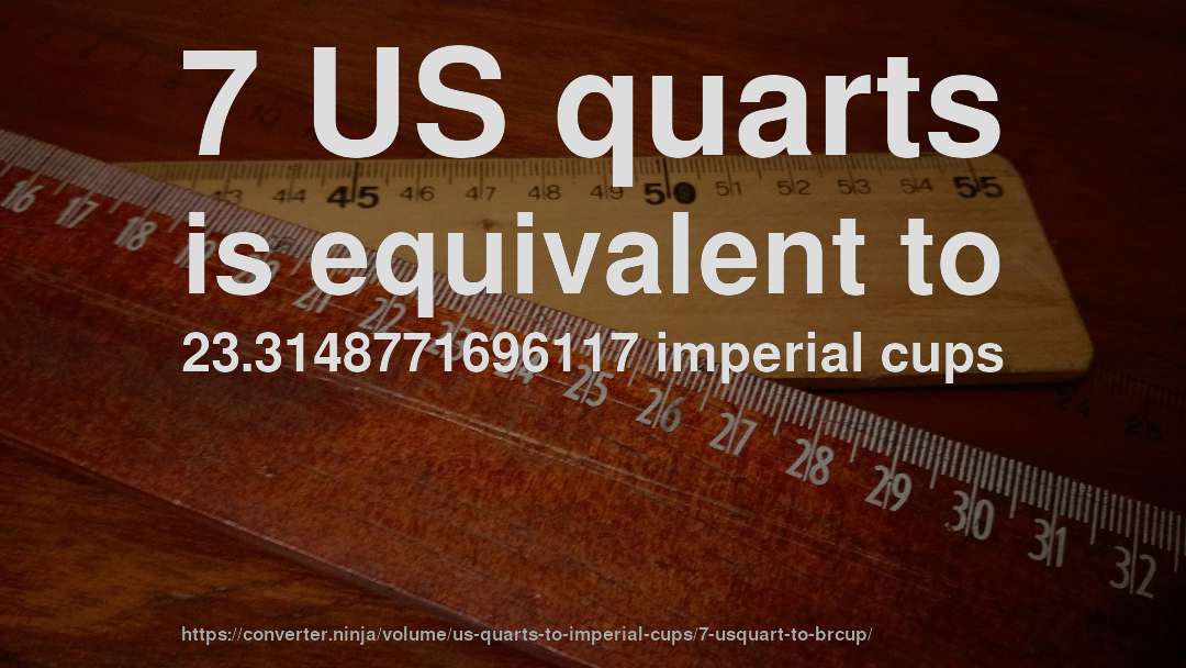 7 US quarts is equivalent to 23.3148771696117 imperial cups