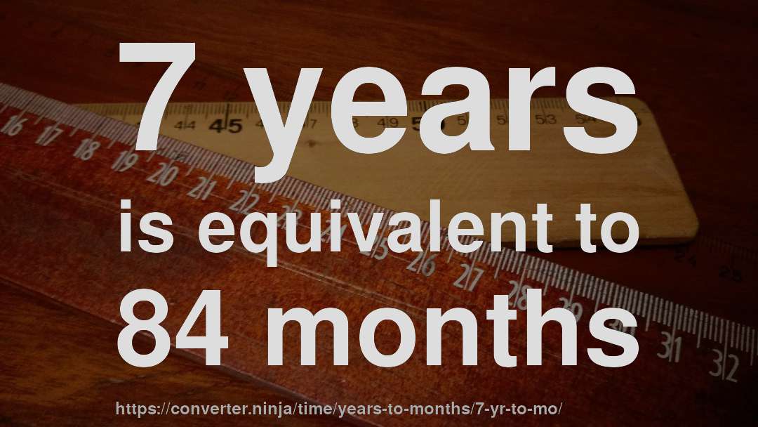 7 years is equivalent to 84 months