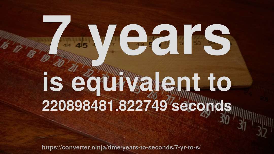 7 years is equivalent to 220898481.822749 seconds