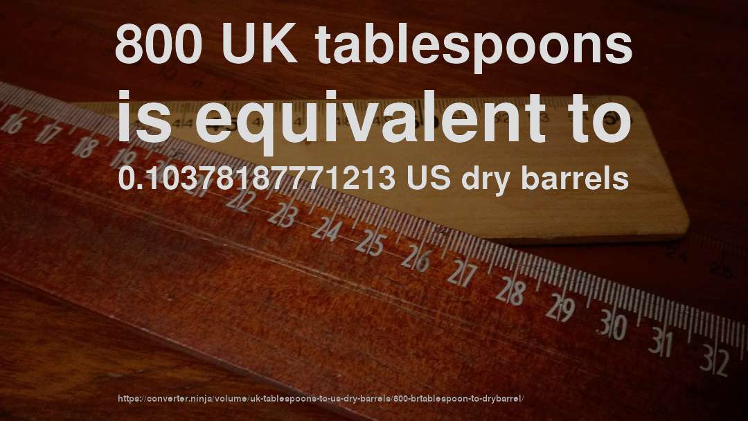 800 UK tablespoons is equivalent to 0.10378187771213 US dry barrels
