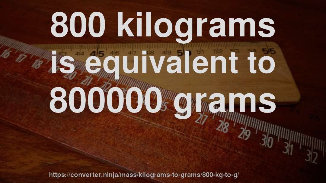 800 kilograms is equivalent to 800000 grams