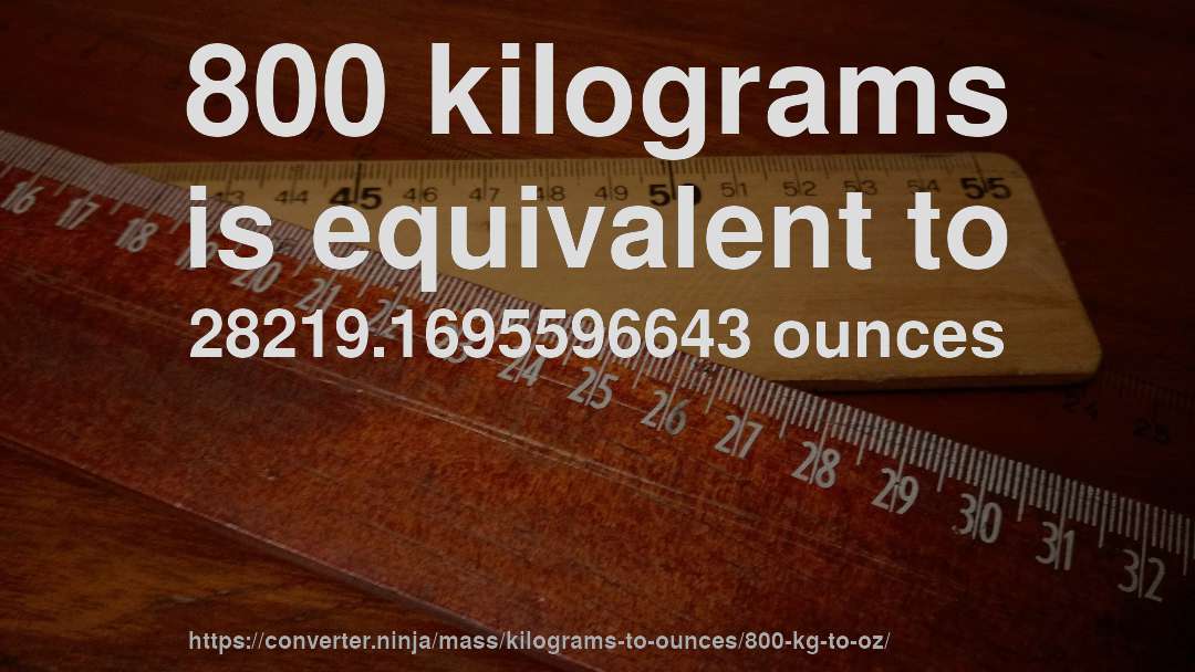 800 kilograms is equivalent to 28219.1695596643 ounces