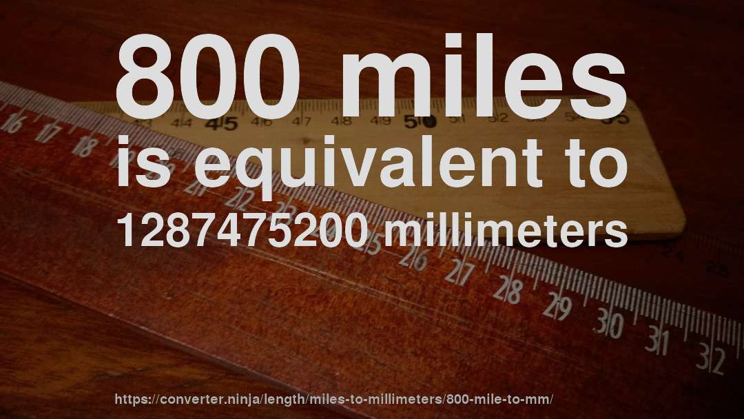 800 miles is equivalent to 1287475200 millimeters