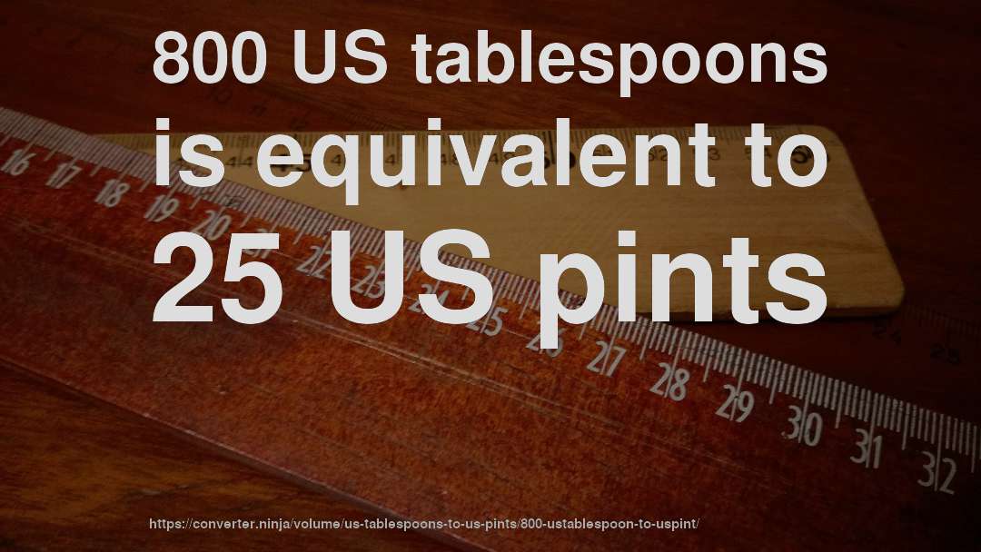 800 US tablespoons is equivalent to 25 US pints