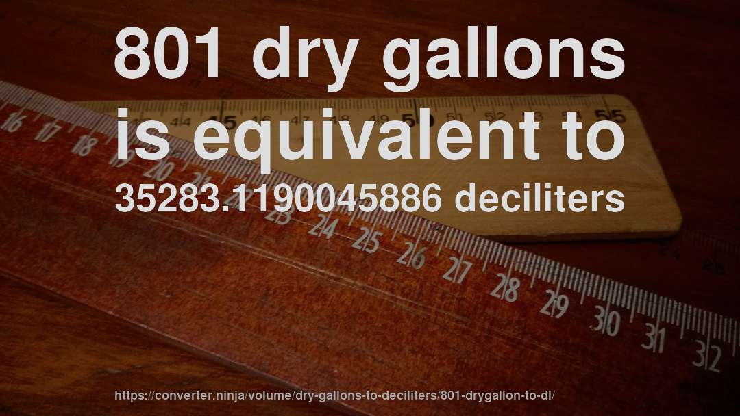 801 dry gallons is equivalent to 35283.1190045886 deciliters