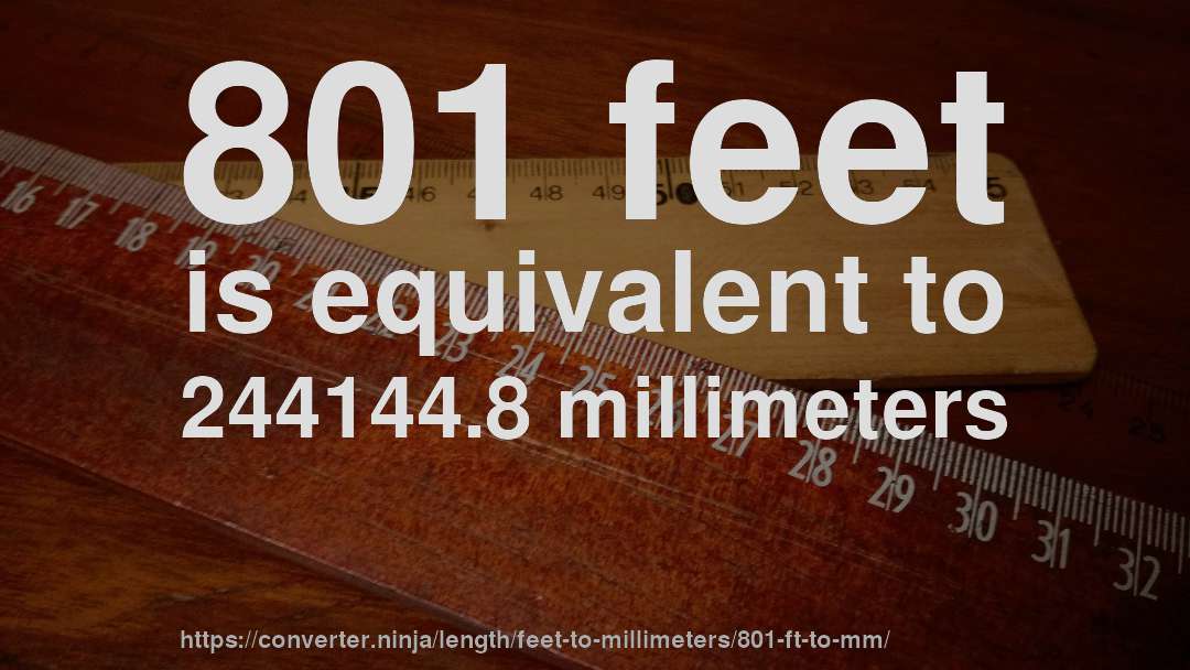 801 feet is equivalent to 244144.8 millimeters