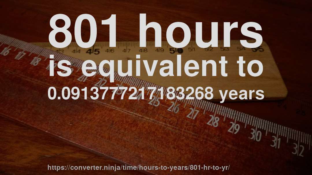 801 hours is equivalent to 0.0913777217183268 years