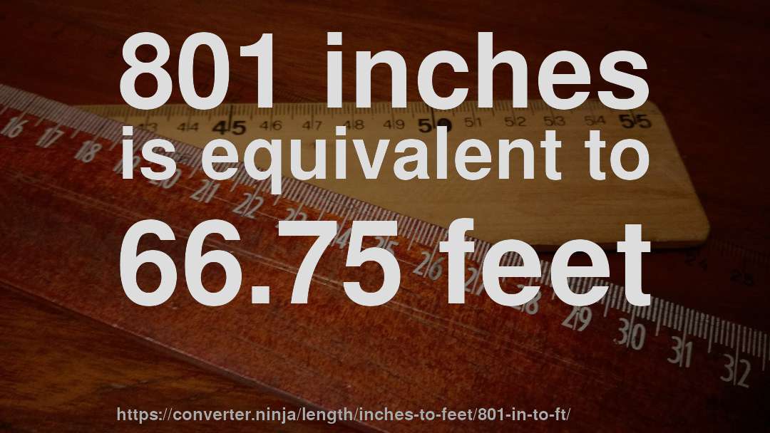 801 inches is equivalent to 66.75 feet