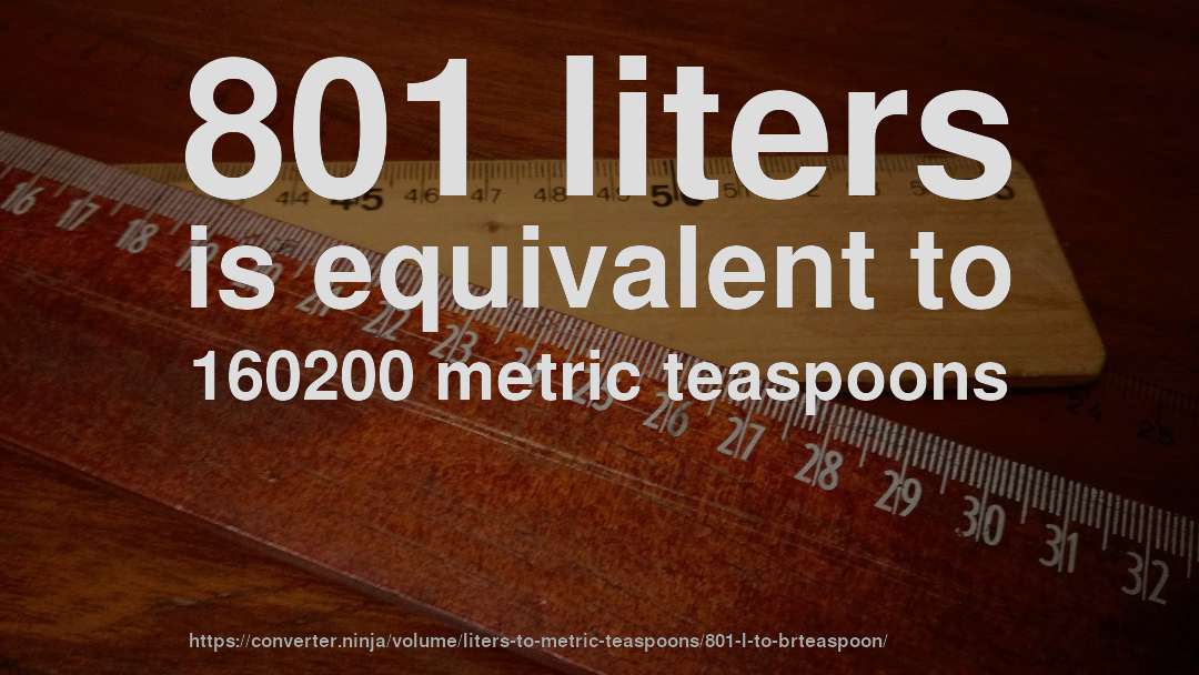 801 liters is equivalent to 160200 metric teaspoons