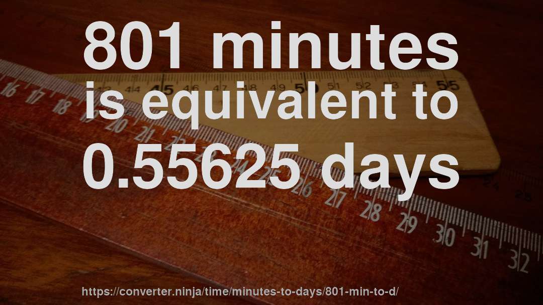 801 minutes is equivalent to 0.55625 days