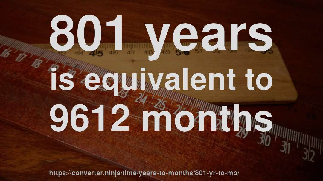 801 years is equivalent to 9612 months