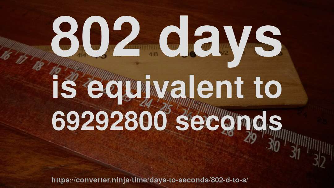 802 days is equivalent to 69292800 seconds