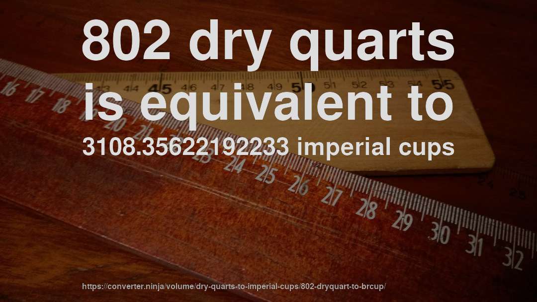 802 dry quarts is equivalent to 3108.35622192233 imperial cups