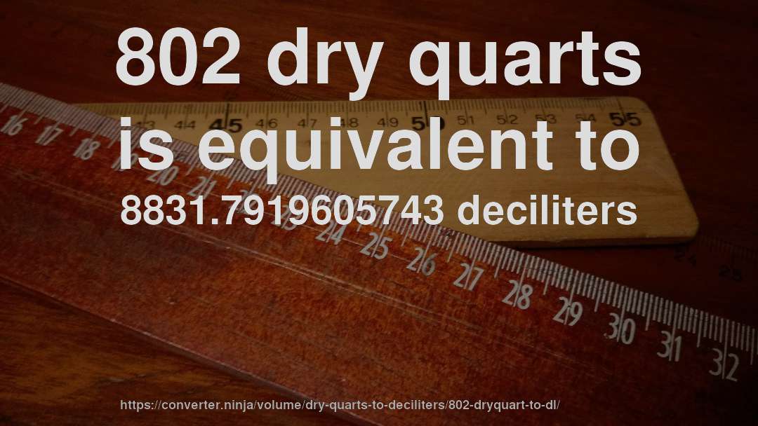 802 dry quarts is equivalent to 8831.7919605743 deciliters