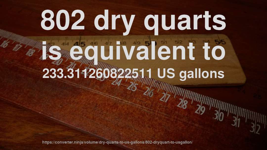 802 dry quarts is equivalent to 233.311260822511 US gallons