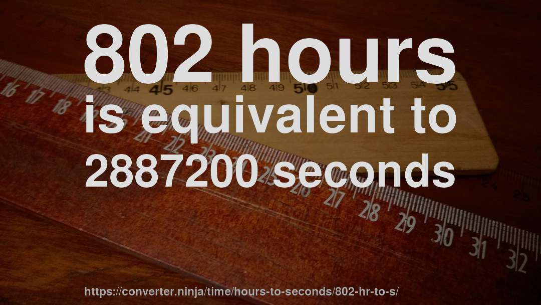 802 hours is equivalent to 2887200 seconds