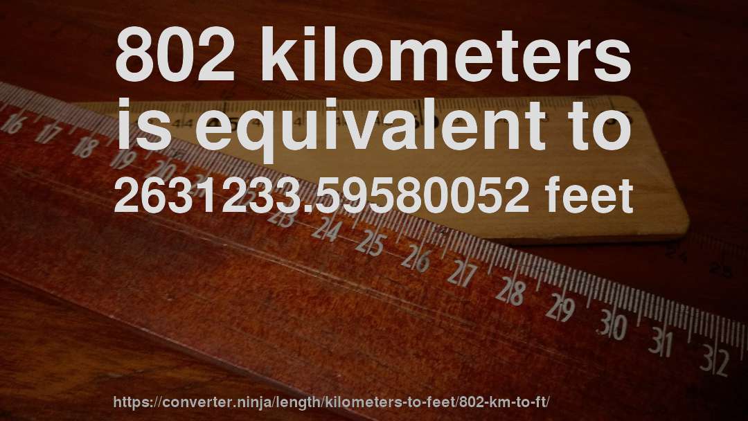 802 kilometers is equivalent to 2631233.59580052 feet
