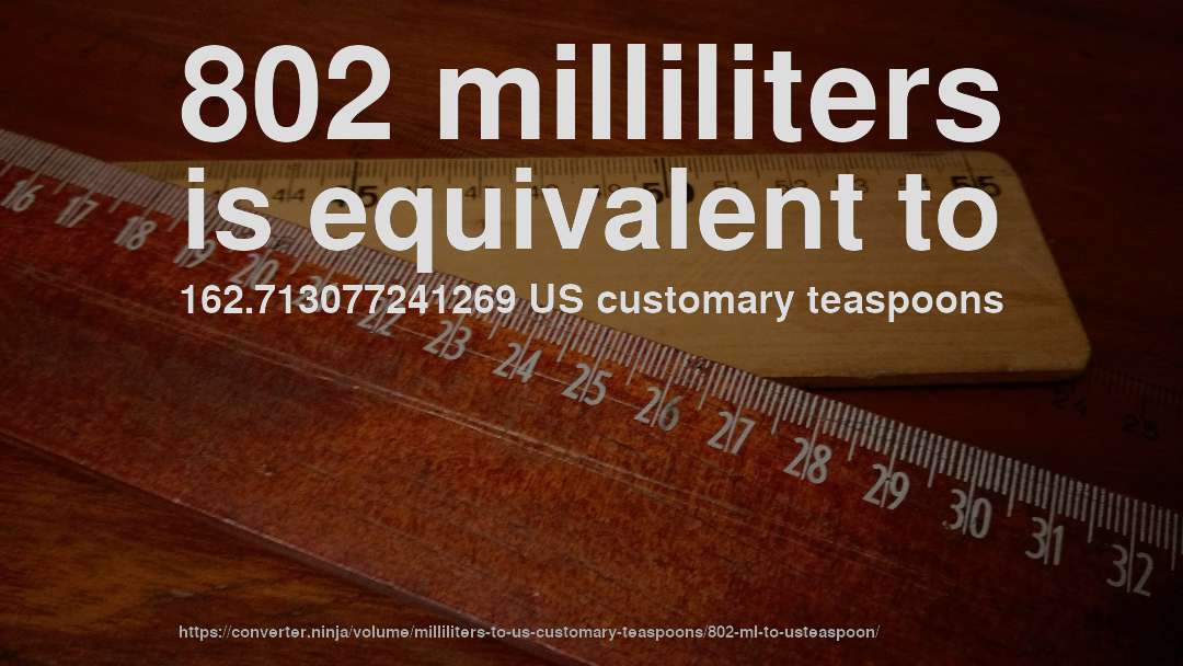802 milliliters is equivalent to 162.713077241269 US customary teaspoons