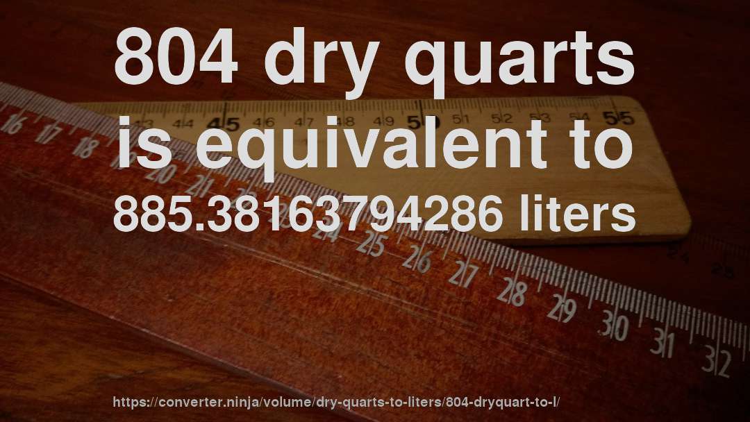804 dry quarts is equivalent to 885.38163794286 liters