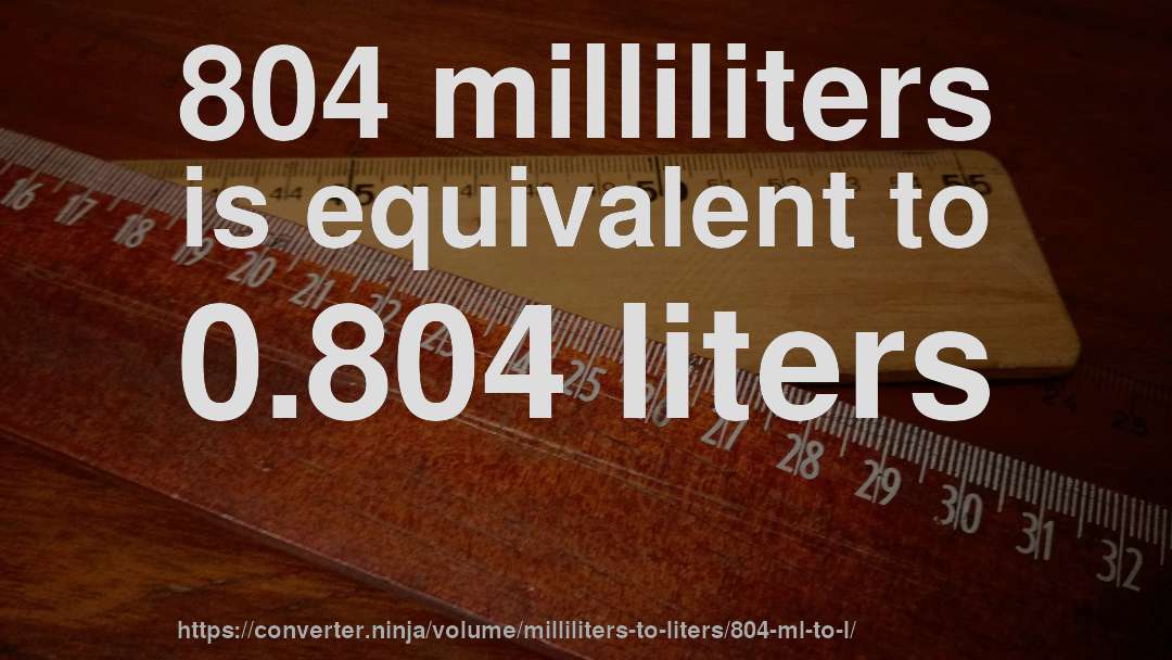 804 milliliters is equivalent to 0.804 liters