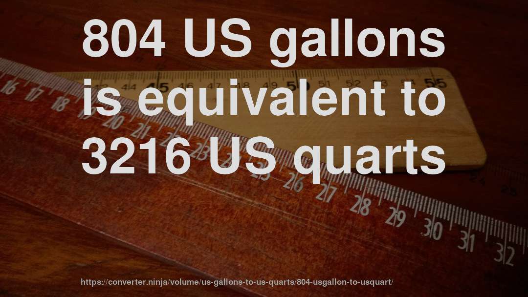 804 US gallons is equivalent to 3216 US quarts