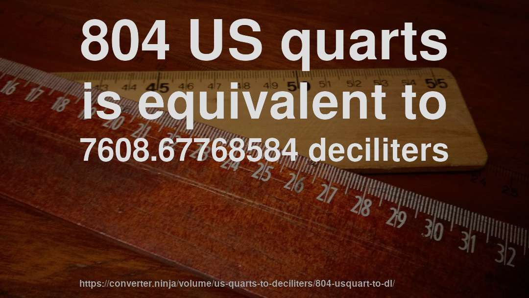 804 US quarts is equivalent to 7608.67768584 deciliters