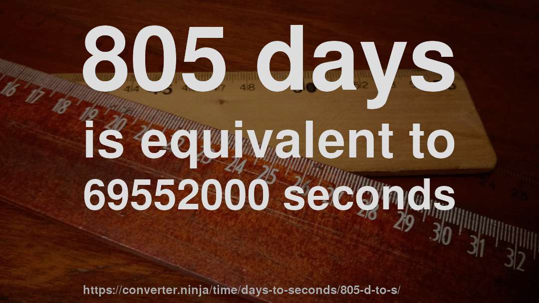 805 days is equivalent to 69552000 seconds
