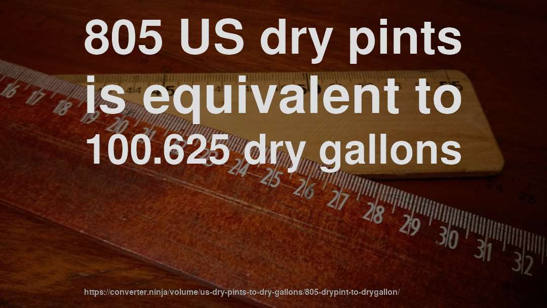 805 US dry pints is equivalent to 100.625 dry gallons