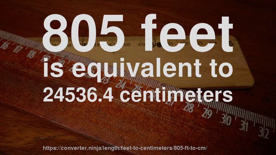 805 feet is equivalent to 24536.4 centimeters