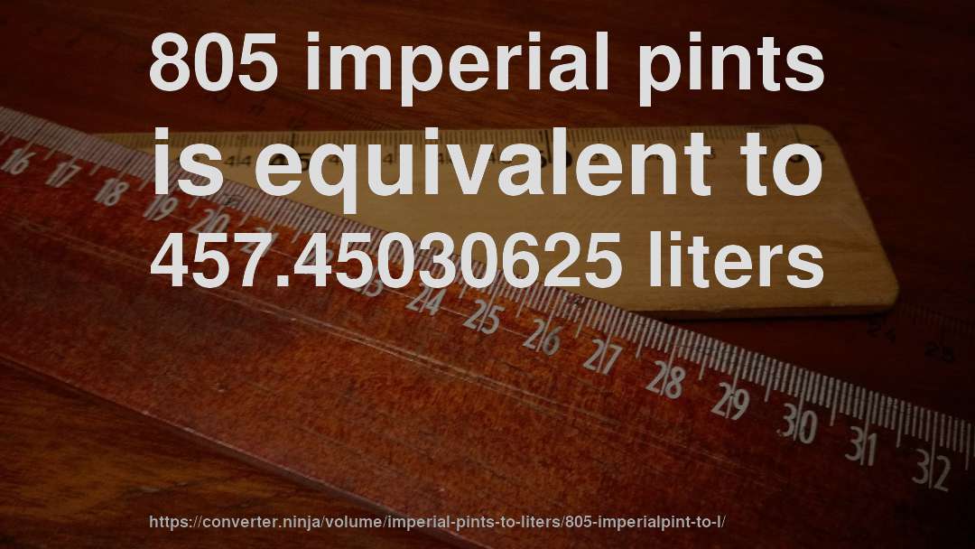 805 imperial pints is equivalent to 457.45030625 liters