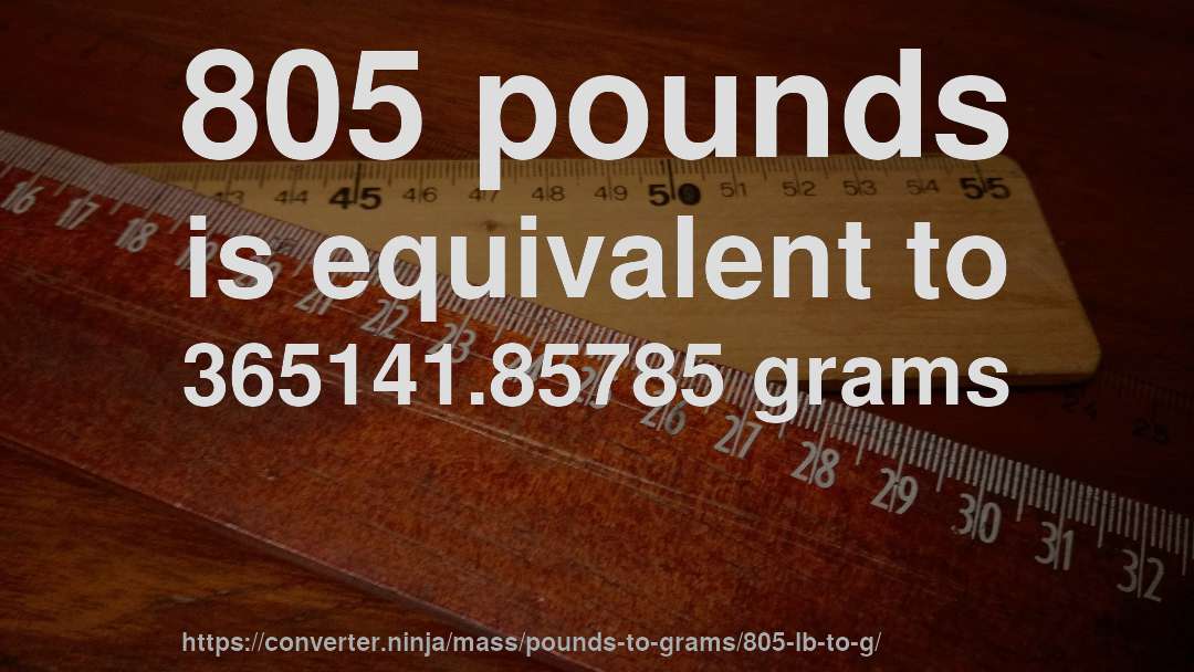 805 pounds is equivalent to 365141.85785 grams