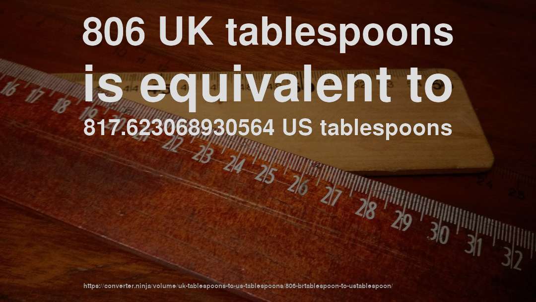 806 UK tablespoons is equivalent to 817.623068930564 US tablespoons