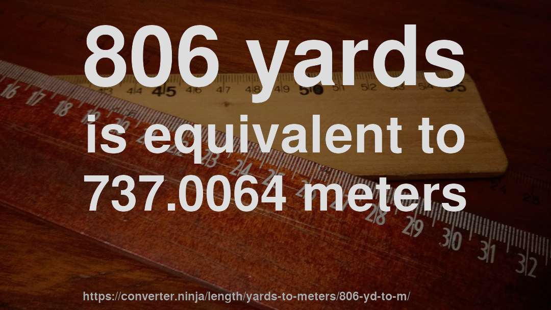 806 yards is equivalent to 737.0064 meters