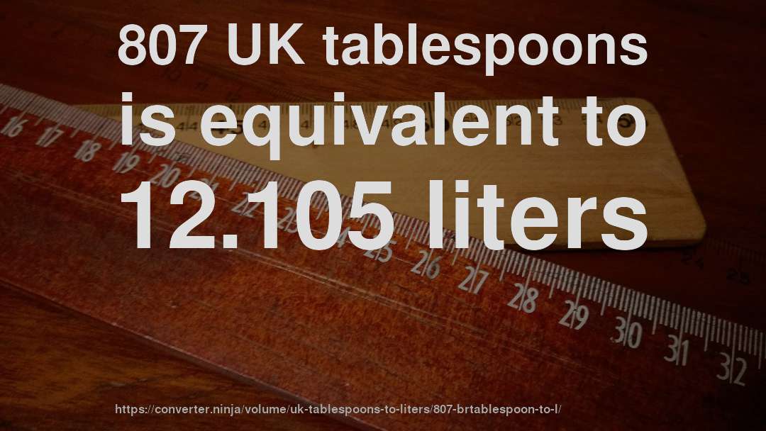 807 UK tablespoons is equivalent to 12.105 liters