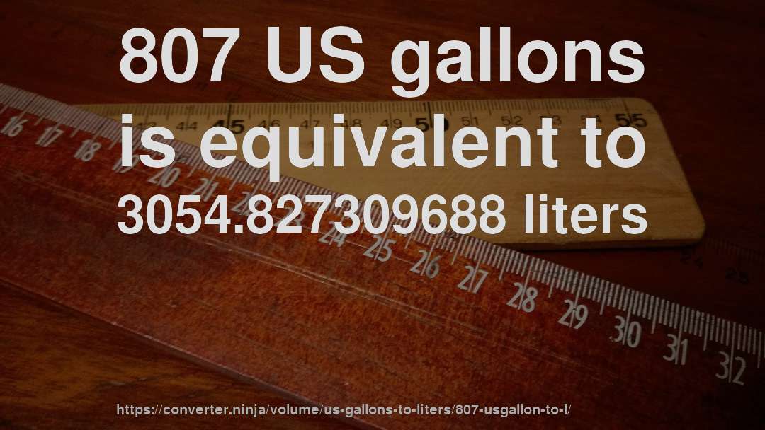 807 US gallons is equivalent to 3054.827309688 liters