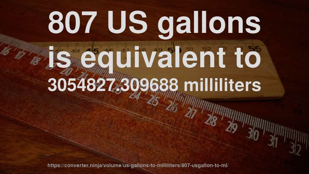 807 US gallons is equivalent to 3054827.309688 milliliters