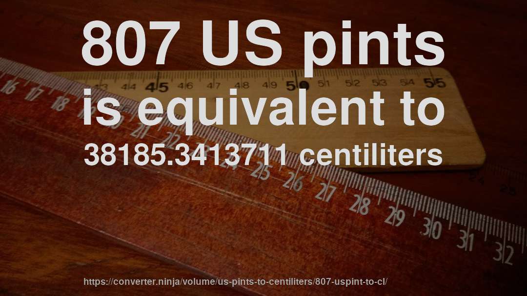 807 US pints is equivalent to 38185.3413711 centiliters