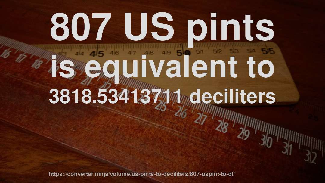 807 US pints is equivalent to 3818.53413711 deciliters
