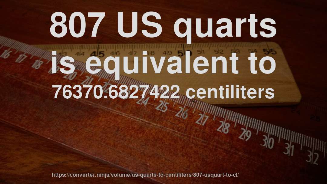 807 US quarts is equivalent to 76370.6827422 centiliters