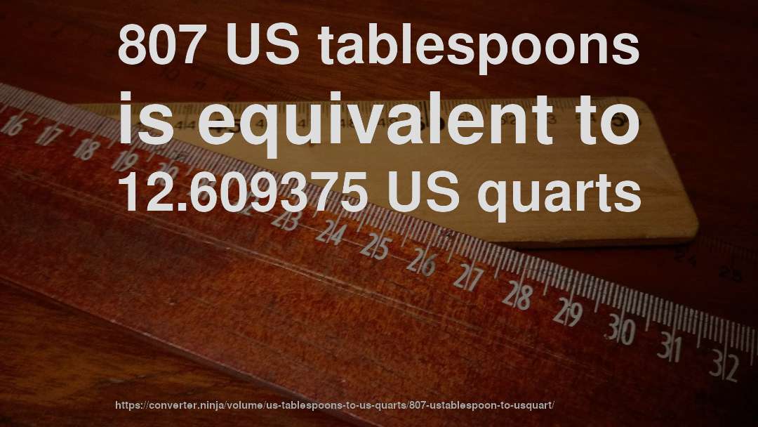807 US tablespoons is equivalent to 12.609375 US quarts