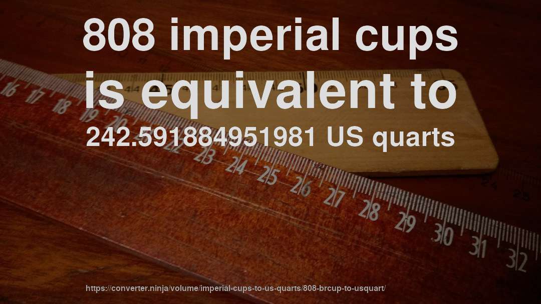 808 imperial cups is equivalent to 242.591884951981 US quarts