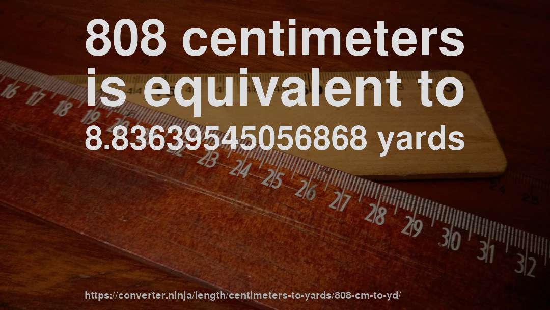 808 centimeters is equivalent to 8.83639545056868 yards
