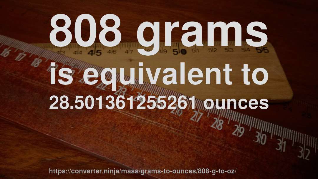 808 grams is equivalent to 28.501361255261 ounces